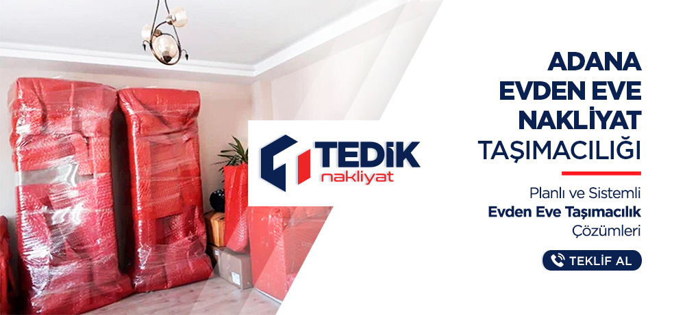 Adana Evden Eve Nakliyat ve Taşımacılık - Adana Tedik Nakliyat